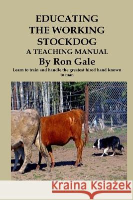 Educating the Working Stockdog Ron Gale Ron Gale 9781482537420 Createspace Independent Publishing Platform