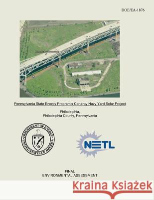 Pennsylvania State Energy Program's Conergy Navy Yard Solar Project Final Environmental Assessment (DOE/EA-1876) Laboratory, National Energy Technology 9781482537871 Createspace