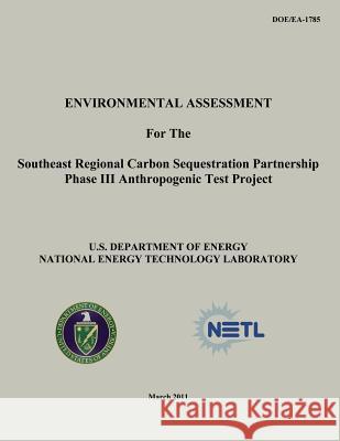 Environmental Assessment for the Southeast Regional Carbon Sequestration Partnership Phase III Anthropogenic Test Project (DOE/EA-1785) Laboratory, National Energy Technology 9781482537963 Createspace