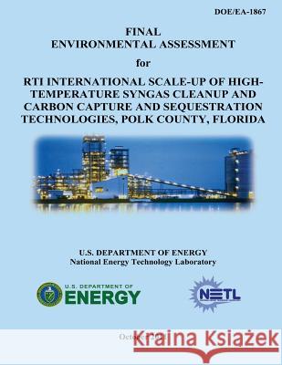 Final Environmental Assessment for RTI International Scale-Up of High-Temperature Syngas Cleanup and Carbon Capture and Sequestration Technologies, Po Laboratory, National Energy Technology 9781482538038 Createspace