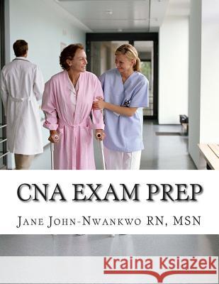 CNA Exam Prep: Nurse Assistant Practice Test Questions Jane John-Nwankw 9781482538328 Createspace