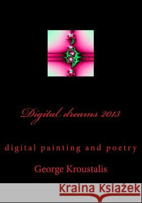 Digital dreams 2013: the trip of my soul in graphics and words Kroustalis, George 9781482538625 Createspace