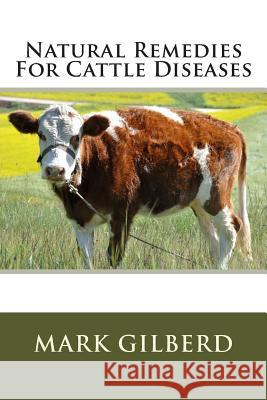 Natural Remedies For Cattle Diseases Gilberd, Mark 9781482539745 Createspace