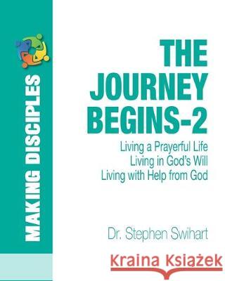 The Journey Begins: A 12-Week Adventure in Personal Discipleship Stephen D. Swihart 9781482541311