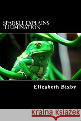 Sparkle Explains Illumination Elizabeth a. Bixby 9781482541946 Createspace Independent Publishing Platform