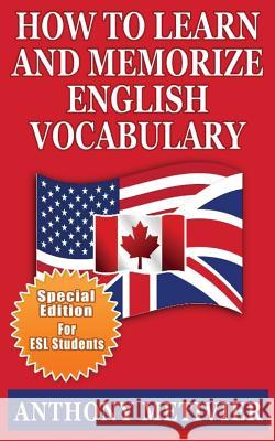How to Learn and Memorize English Vocabulary: ... Using a Memory Palace Specifically Designed for the English Language (Special Edition for ESL Studen Anthony Metivier 9781482541960 Createspace