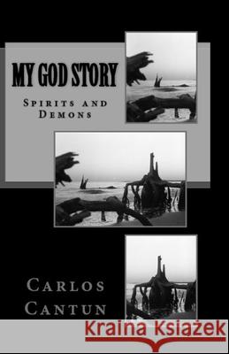 My God Story: Spirits and Demons Carlos Cantun Theresa Jean Nichols 9781482542271 Createspace Independent Publishing Platform