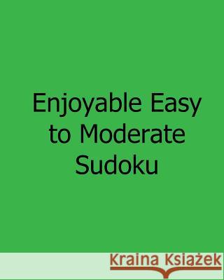 Enjoyable Easy to Moderate Sudoku: Fun, Large Grid Sudoku Puzzles Phillip Brown 9781482542295 Createspace