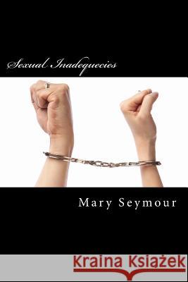 Sexual Inadequecies: Part One - The Early Years Mrs S. M. Seymour 9781482542806 Createspace