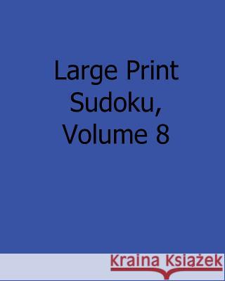 Large Print Sudoku, Volume 8: 80 Easy to Read, Large Print Sudoku Puzzles Eric Bardin 9781482544084