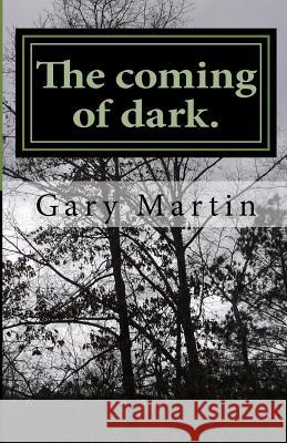 The coming of dark. Gary M Martin 9781482544572