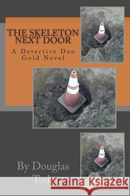 The Skeleton Next Door: A Detective Dan Gold Novel Douglas Todt 9781482546569 Createspace