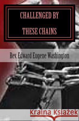 Challenged by these Chains: Break Free through the Word of God Washington Sr, Edward Eugene 9781482547337 Createspace