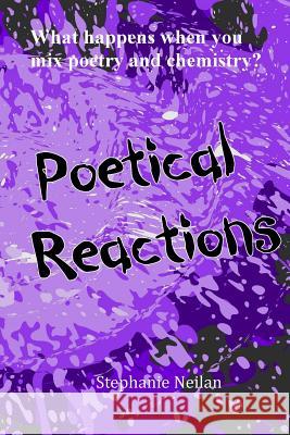 Poetical Reactions Stephanie Neilan 9781482547603 Createspace