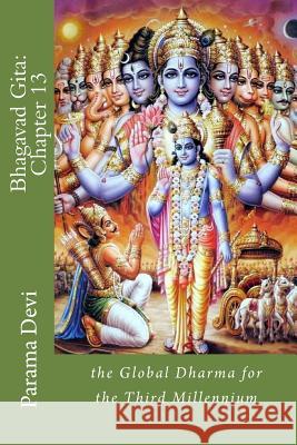 Bhagavad Gita: Chapter 13: the Global Dharma for the Third Millennium Parama Karuna Devi 9781482548549 Createspace Independent Publishing Platform