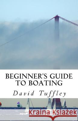 Beginner's Guide to Boating: A How to Guide David Tuffley 9781482549300 Createspace