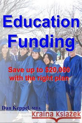 Education Funding: Save up to $20,000 with the right plan Keppel Mba, Dan 9781482549959 Createspace