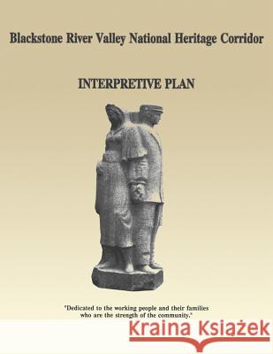 Blackstone River Valley National Heritage Corridor: Interpretive Plan U. S. Departmen Michael Roberts 9781482550511 Createspace
