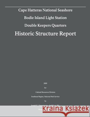 Historic Structure Report: Bodie Island Light Station- Double Keepers Quarters: Cape Hatteras National Seashore U. S. Departmen Joseph K. Oppermann 9781482551174 Createspace