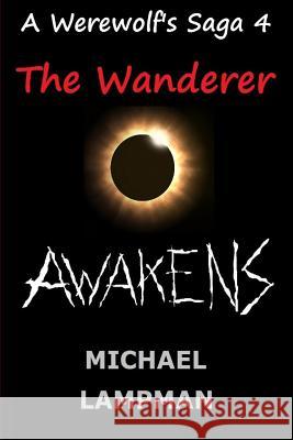 The Wanderer Awakens A Werewolf's Saga Lampman, Michael 9781482551297 Createspace