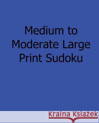 Medium to Moderate Large Print Sudoku: Easy to Read, Large Grid Sudoku Puzzles Bill Rodgers 9781482551341