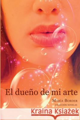 El dueño de mi arte Border, Maria 9781482551822 Createspace Independent Publishing Platform