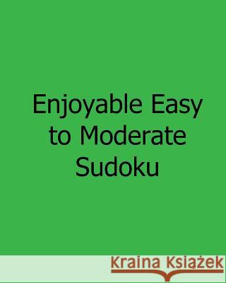 Enjoyable Easy to Moderate Sudoku: Fun, Large Grid Sudoku Puzzles Eric Bardin 9781482552041 Createspace