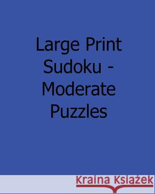 Large Print Sudoku - Moderate Puzzles: 80 Easy to Read, Large Print Sudoku Puzzles Eric Bardin 9781482552188 Createspace