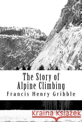 The Story of Alpine Climbing Francis Henry Gribble 9781482552348