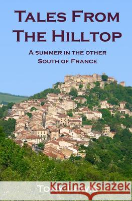 Tales from the Hilltop: a summer in the other South of France Lewis, Tony 9781482552812 Createspace