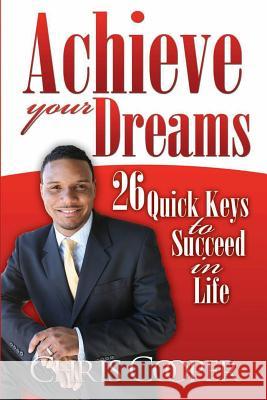 Achieve Your Dreams: 26 Quick Keys to Succeed in Life Chris Cooper 9781482553352 Createspace