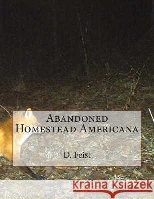 Abandoned Homestead Americana D. Feist 9781482553383 Createspace