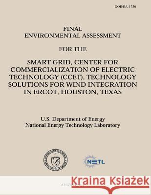 Final Environmental Assessment for the Smart Grid, Center for Commercialization of Electric Technology (CCET), Technology Solutions for Wind Integrati Laboratory, National Energy Technology 9781482553819 Createspace