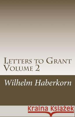 Letters to Grant Volume 2: Volume 2 addresses a kaleidoscope of stories that primarily, but not exclusively, occurred in the United States. It de Haberkorn, Wilhelm Andreas 9781482554199 Createspace
