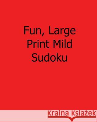 Fun, Large Print Mild Sudoku: Easy to Read, Large Grid Sudoku Puzzles Rajiv Patel 9781482554205 Createspace