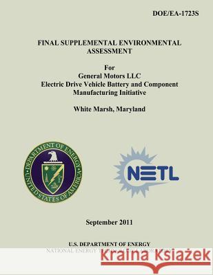 Final Supplemental Environmental Assessment for General Motors LLC Electric Drive Vehicle Battery and Component Manufacturing Initiative, White Marsh, U. S. Department of Energy National Energy Technology Laboratory 9781482554304 Createspace