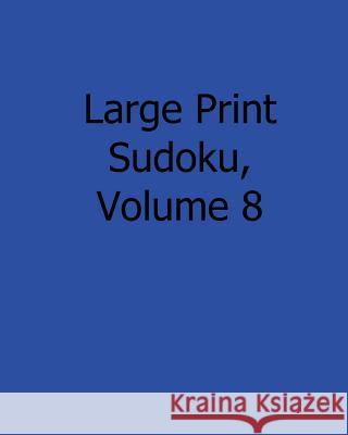 Large Print Sudoku, Volume 8: Fun, Large Grid Sudoku Puzzles Bill Rodgers 9781482554540 Createspace