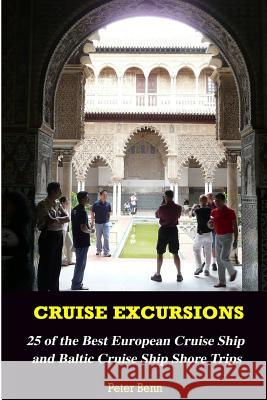 Cruise Excursions: : 25 of the Best European Cruise Ship and Baltic Cruise Ship Shore Trips (Budget Edition) Peter Benn 9781482555240 Createspace