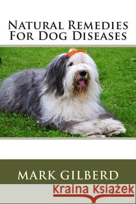 Natural Remedies For Dog Diseases Gilberd, Mark 9781482555363 Createspace