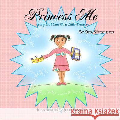 Princess Me: Every Girl Can Be A Little Princess Hutchings, Rita 9781482555790 Createspace