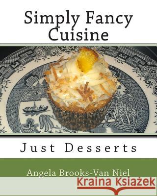 Simply Fancy Cuisine: Just Desserts Angela Brooks-Va Angela Brooks-Va 9781482556506