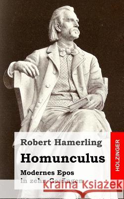 Homunculus: Modernes Epos in zehn Gesängen Hamerling, Robert 9781482557435 Createspace