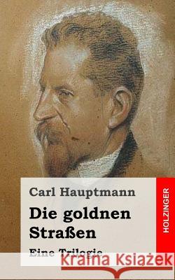 Die goldnen Straßen: Eine Trilogie Hauptmann, Carl 9781482557718 Createspace