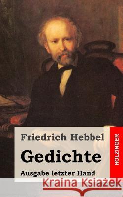 Gedichte: Ausgabe letzter Hand Hebbel, Friedrich 9781482557756 Createspace