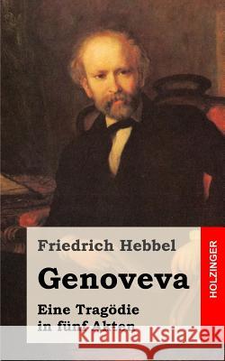 Genoveva: Eine Tragödie in fünf Akten Hebbel, Friedrich 9781482557817 Createspace