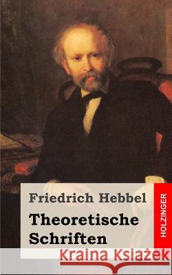 Theoretische Schriften Friedrich Hebbel 9781482557961 Createspace