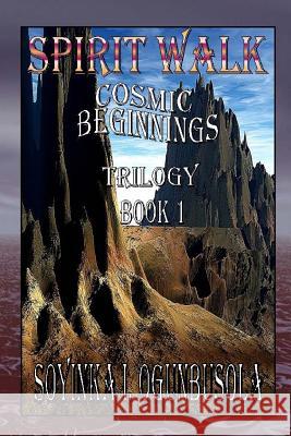 Spirit Walk: Cosmic Beginnings Soyinka I. Ogunbusola 9781482559477