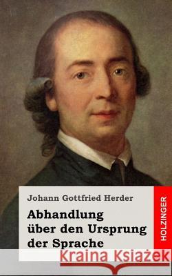 Abhandlung über den Ursprung der Sprache Herder, Johann Gottfried 9781482559637 Createspace