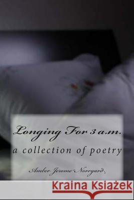 Longing For 3 a.m.: a poetry collection Jerome Norrgard, Amber 9781482559668