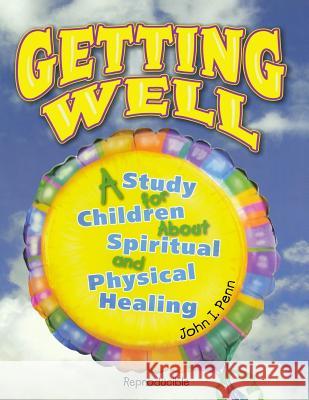 Getting Well: : A Study for Children About Spiritual and Physical Healing Penn Sr, John I. 9781482561593